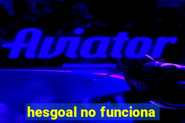 hesgoal no funciona